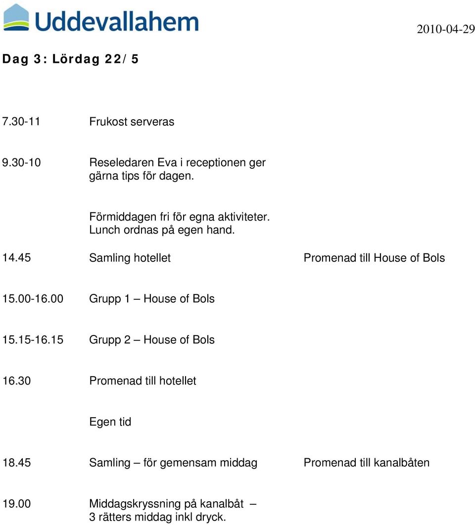 45 Samling hotellet Promenad till House of Bols 15.00-16.00 Grupp 1 House of Bols 15.15-16.