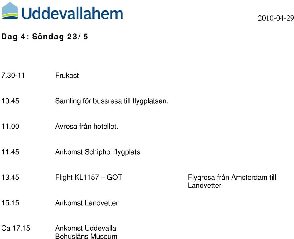 11.45 Ankomst Schiphol flygplats 13.