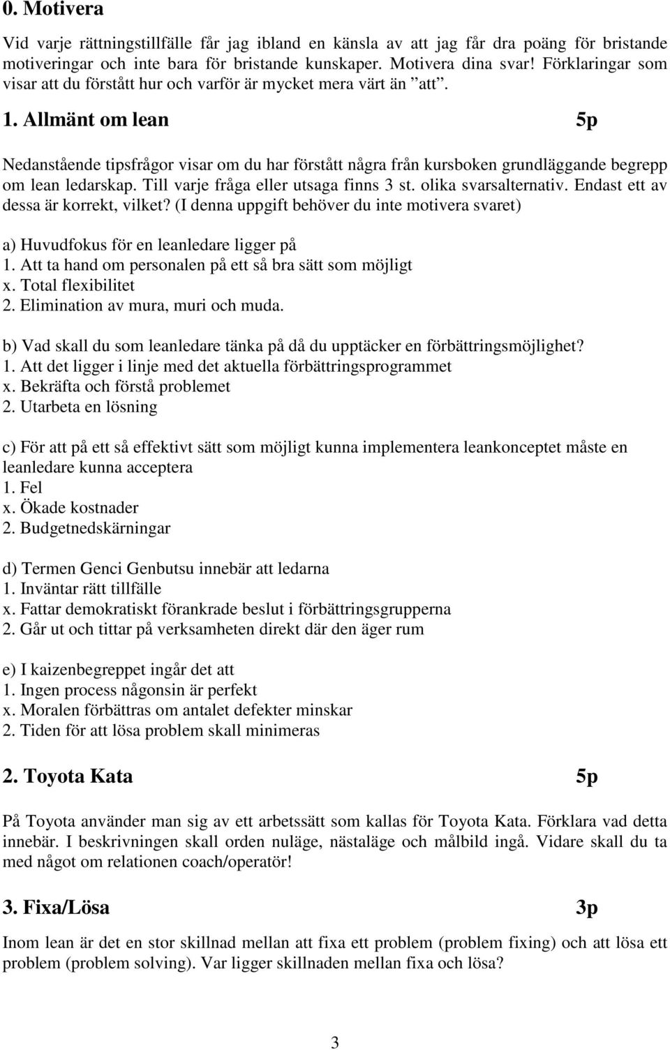 Allmänt om lean 5p Nedanstående tipsfrågor visar om du har förstått några från kursboken grundläggande begrepp om lean ledarskap. Till varje fråga eller utsaga finns 3 st. olika svarsalternativ.