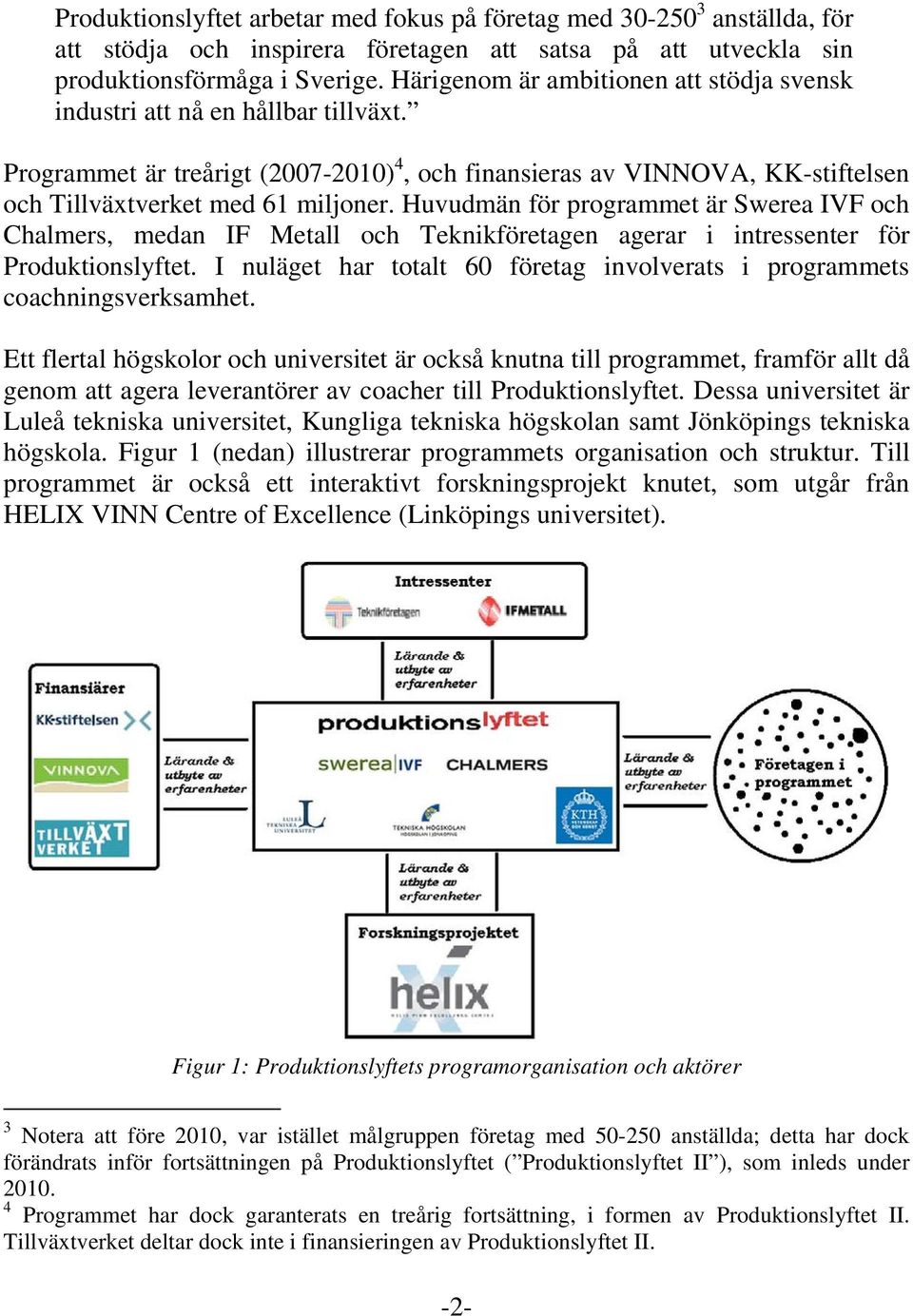 Huvudmän för programmet är Swerea IVF och Chalmers, medan IF Metall och Teknikföretagen agerar i intressenter för Produktionslyftet.