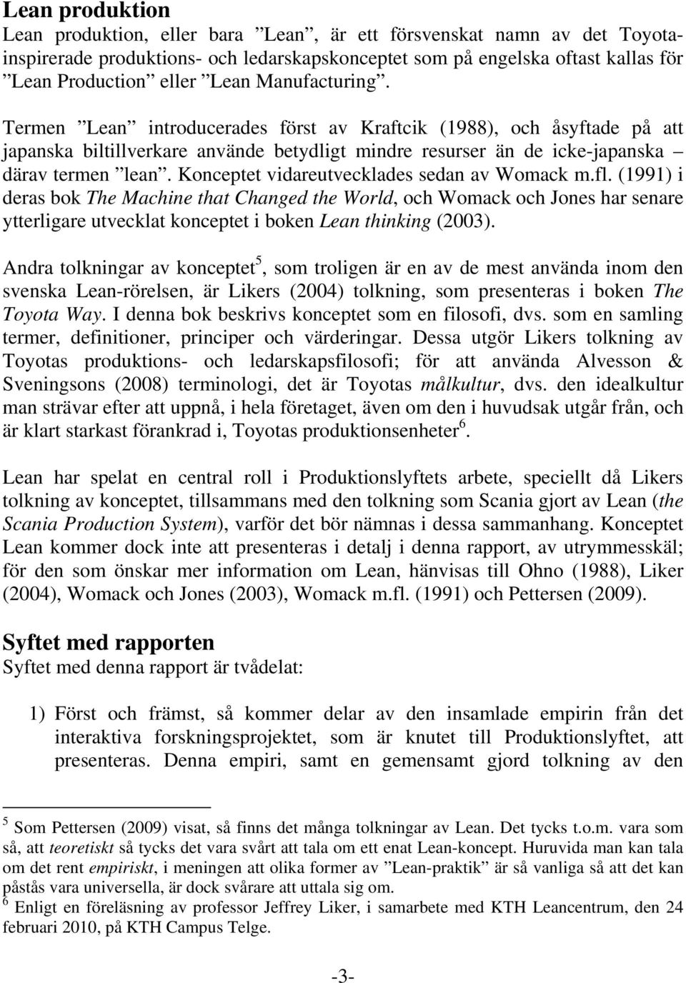 Konceptet vidareutvecklades sedan av Womack m.fl. (1991) i deras bok The Machine that Changed the World, och Womack och Jones har senare ytterligare utvecklat konceptet i boken Lean thinking (2003).
