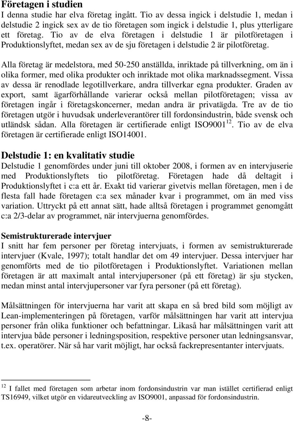 Tio av de elva företagen i delstudie 1 är pilotföretagen i Produktionslyftet, medan sex av de sju företagen i delstudie 2 är pilotföretag.