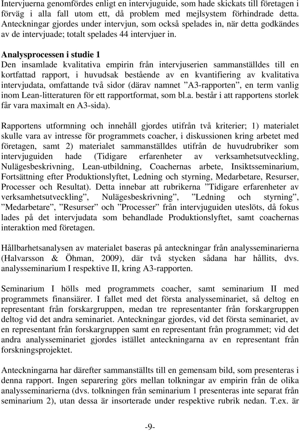 Analysprocessen i studie 1 Den insamlade kvalitativa empirin från intervjuserien sammanställdes till en kortfattad rapport, i huvudsak bestående av en kvantifiering av kvalitativa intervjudata,