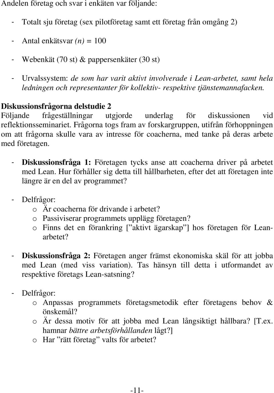 Diskussionsfrågorna delstudie 2 Följande frågeställningar utgjorde underlag för diskussionen vid reflektionsseminariet.