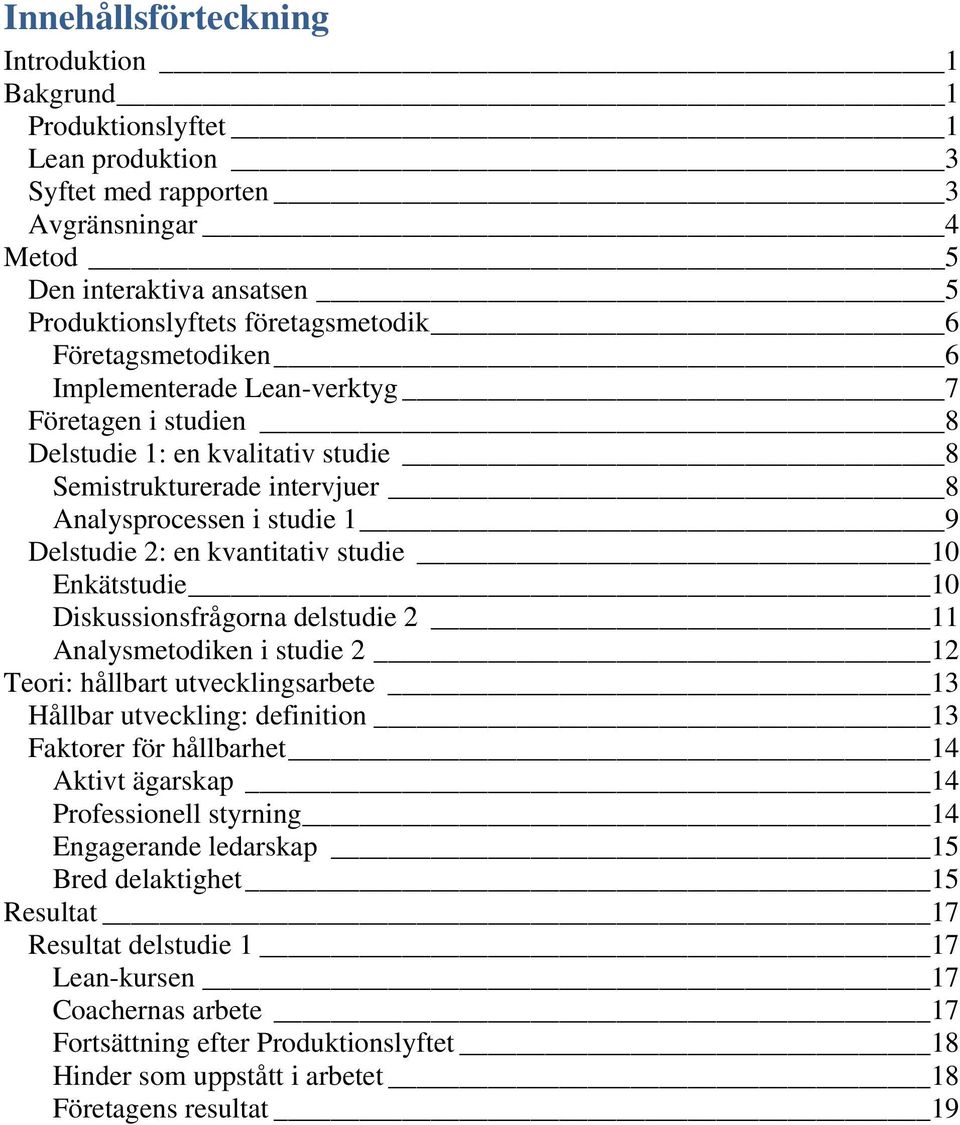 studie 10 Enkätstudie 10 Diskussionsfrågorna delstudie 2 11 Analysmetodiken i studie 2 12 Teori: hållbart utvecklingsarbete 13 Hållbar utveckling: definition 13 Faktorer för hållbarhet 14 Aktivt