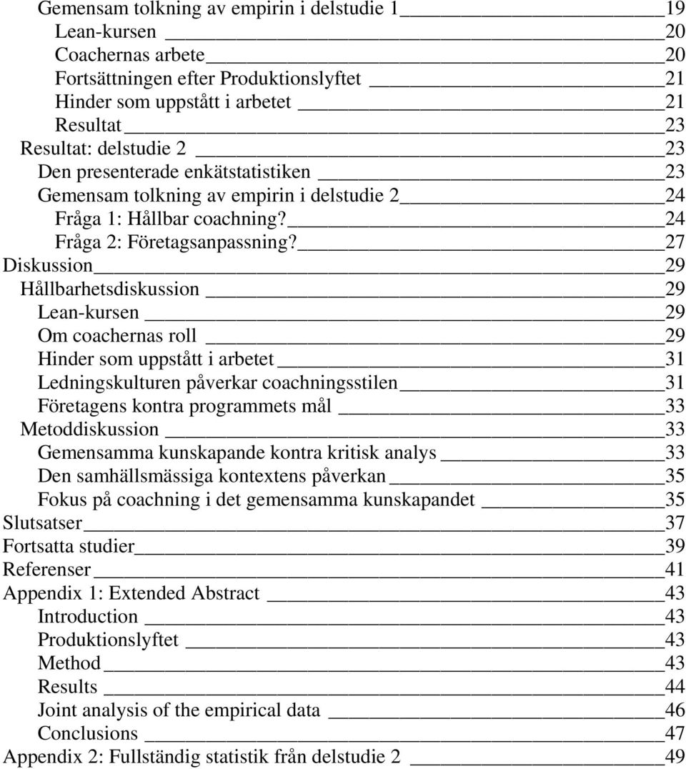 27 Diskussion 29 Hållbarhetsdiskussion 29 Lean-kursen 29 Om coachernas roll 29 Hinder som uppstått i arbetet 31 Ledningskulturen påverkar coachningsstilen 31 Företagens kontra programmets mål 33