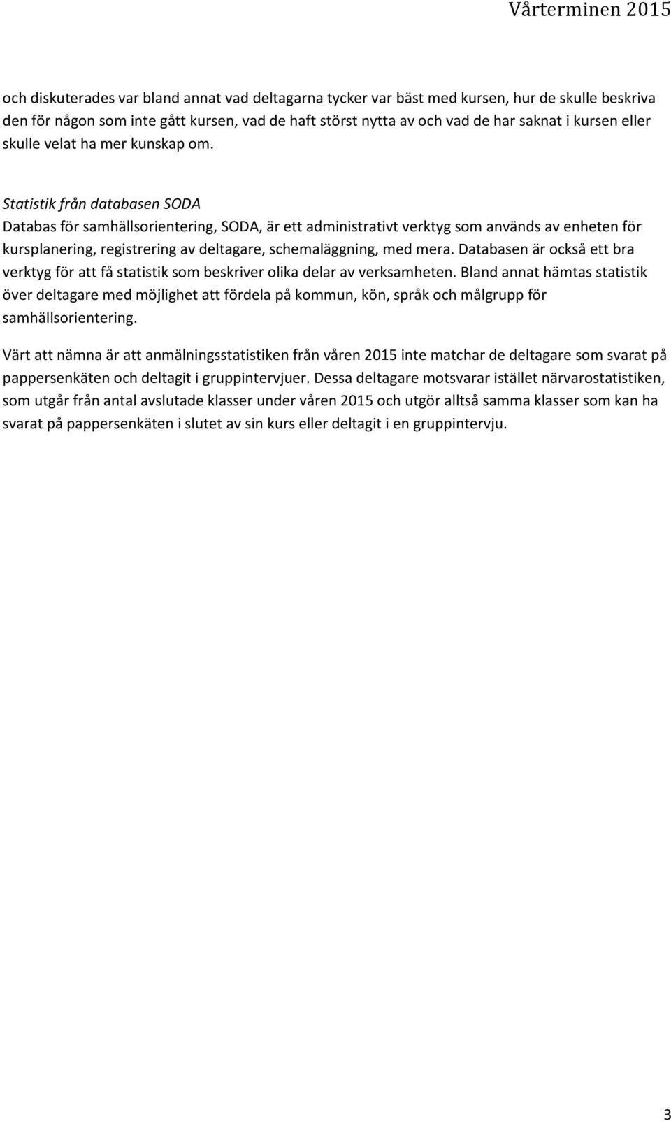 Statistik från databasen SODA Databas för samhällsorientering, SODA, är ett administrativt verktyg som används av enheten för kursplanering, registrering av deltagare, schemaläggning, med mera.