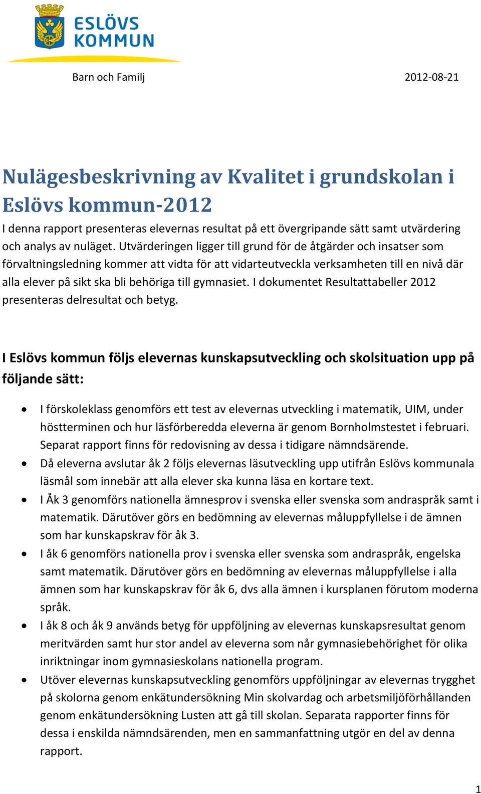 gymnasiet. I dokumentet Resultattabeller 2012 presenteras delresultat och betyg.