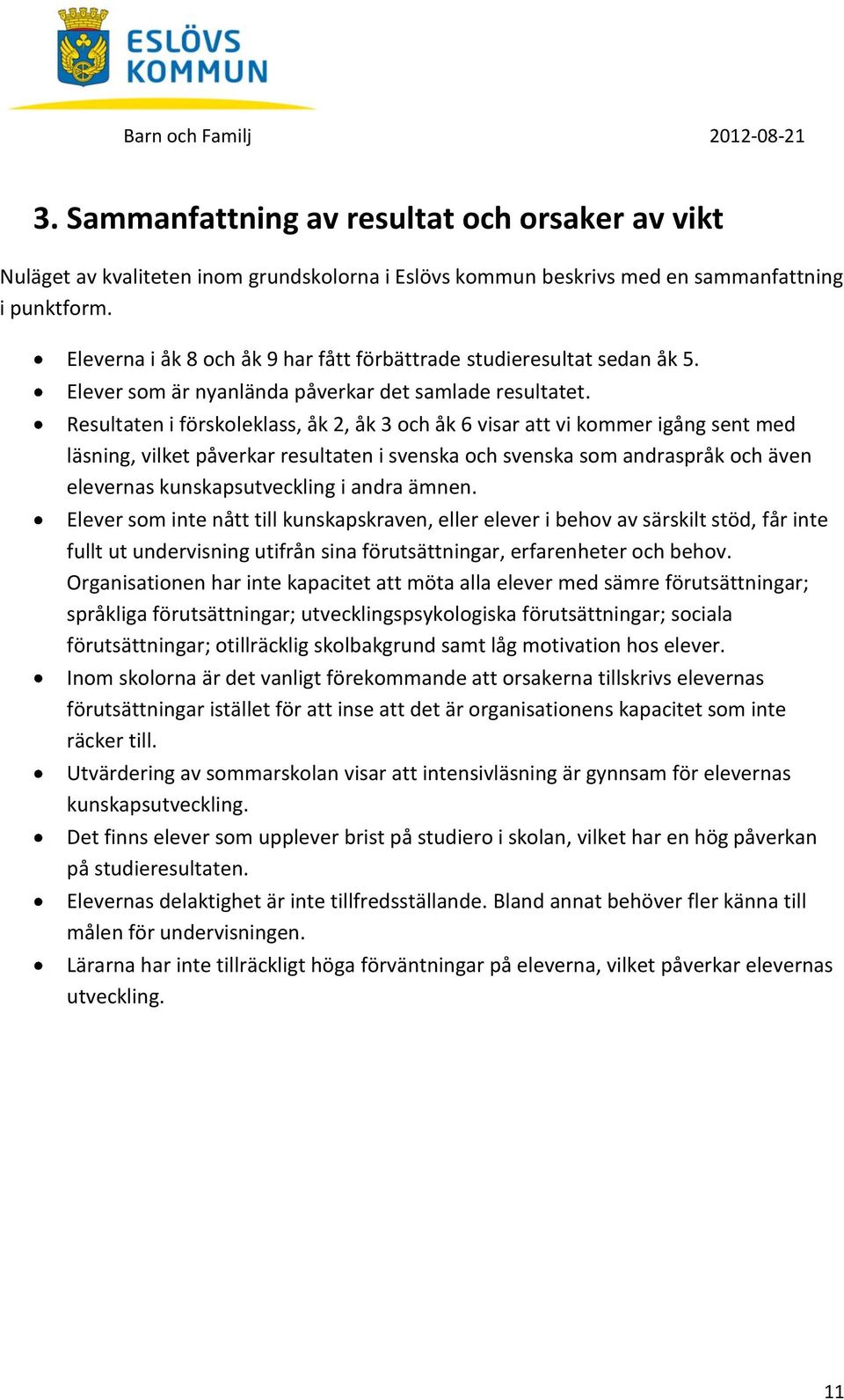 Resultaten i förskoleklass, åk 2, åk 3 och åk 6 visar att vi kommer igång sent med läsning, vilket påverkar resultaten i svenska och svenska som andraspråk och även elevernas kunskapsutveckling i