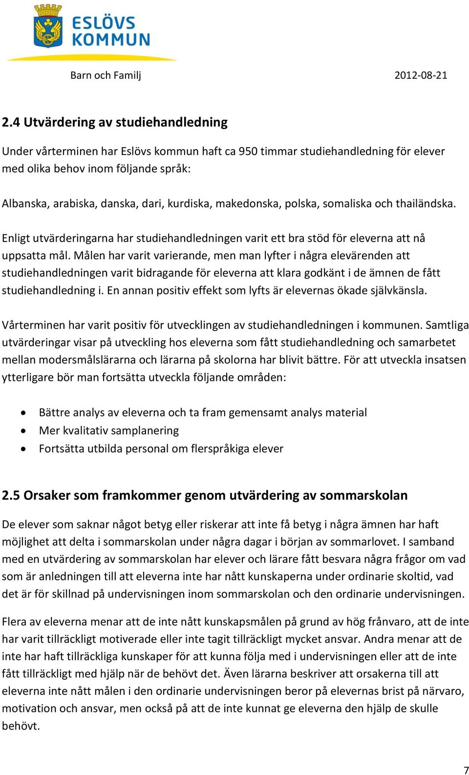 Målen har varit varierande, men man lyfter i några elevärenden att studiehandledningen varit bidragande för eleverna att klara godkänt i de ämnen de fått studiehandledning i.