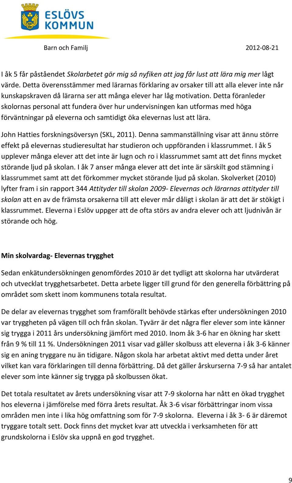 Detta föranleder skolornas personal att fundera över hur undervisningen kan utformas med höga förväntningar på eleverna och samtidigt öka elevernas lust att lära.