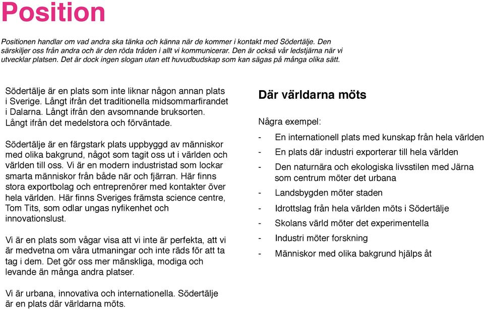 Södertälje är en plats som inte liknar någon annan plats i Sverige. Långt ifrån det traditionella midsommarfirandet i Dalarna. Långt ifrån den avsomnande bruksorten.