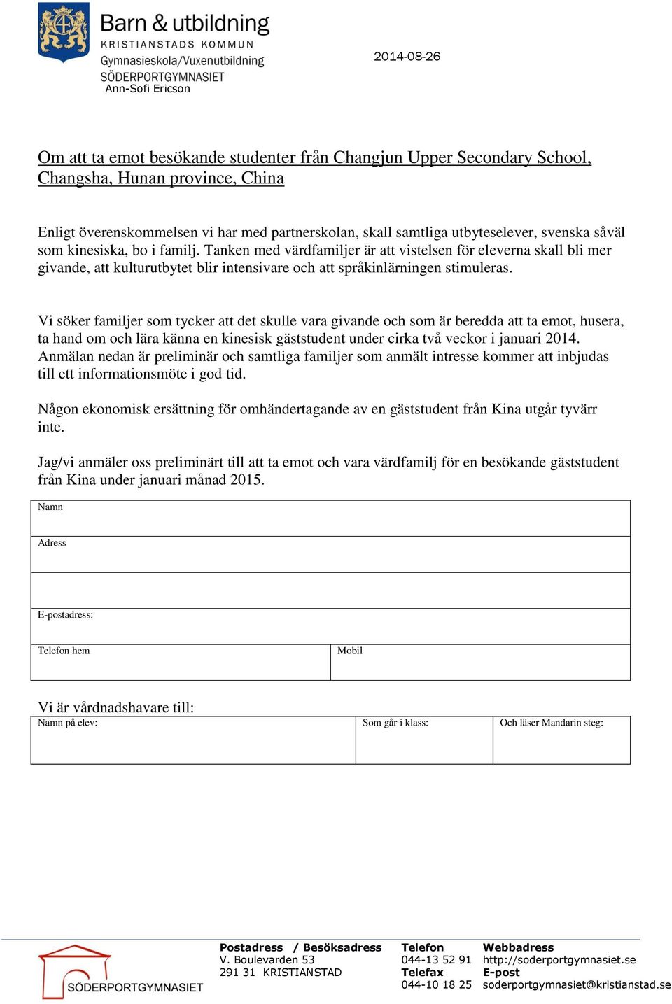 Vi söker familjer som tycker att det skulle vara givande och som är beredda att ta emot, husera, ta hand om och lära känna en kinesisk gäststudent under cirka två veckor i januari 2014.