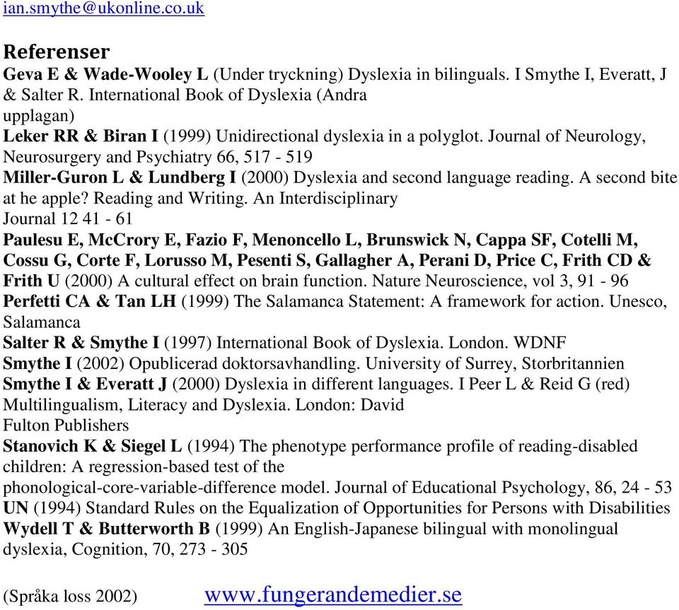Journal of Neurology, Neurosurgery and Psychiatry 66, 517-519 Miller-Guron L & Lundberg I (2000) Dyslexia and second language reading. A second bite at he apple? Reading and Writing.