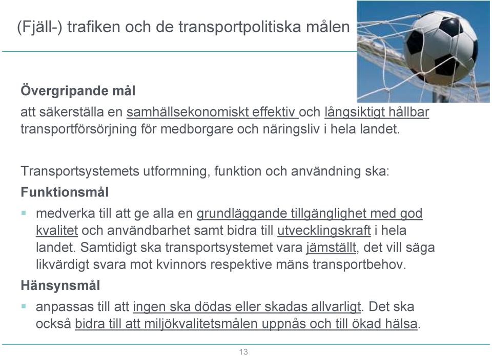 Transportsystemets utformning, funktion och användning ska: Funktionsmål medverka till att ge alla en grundläggande tillgänglighet med god kvalitet och användbarhet samt