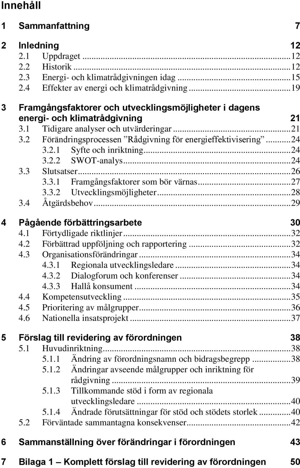 .. 24 3.2.1 Syfte och inriktning... 24 3.2.2 SWOT-analys... 24 3.3 Slutsatser... 26 3.3.1 Framgångsfaktorer som bör värnas... 27 3.3.2 Utvecklingsmöjligheter... 28 3.4 Åtgärdsbehov.