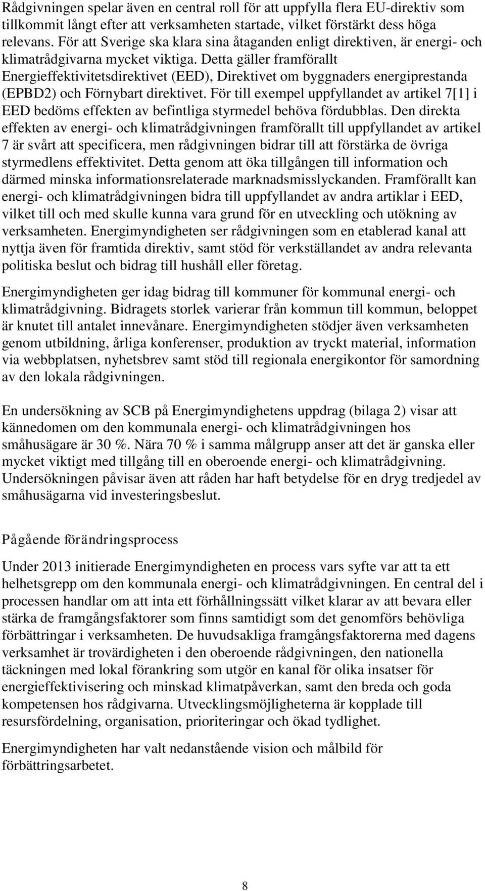 Detta gäller framförallt Energieffektivitetsdirektivet (EED), Direktivet om byggnaders energiprestanda (EPBD2) och Förnybart direktivet.