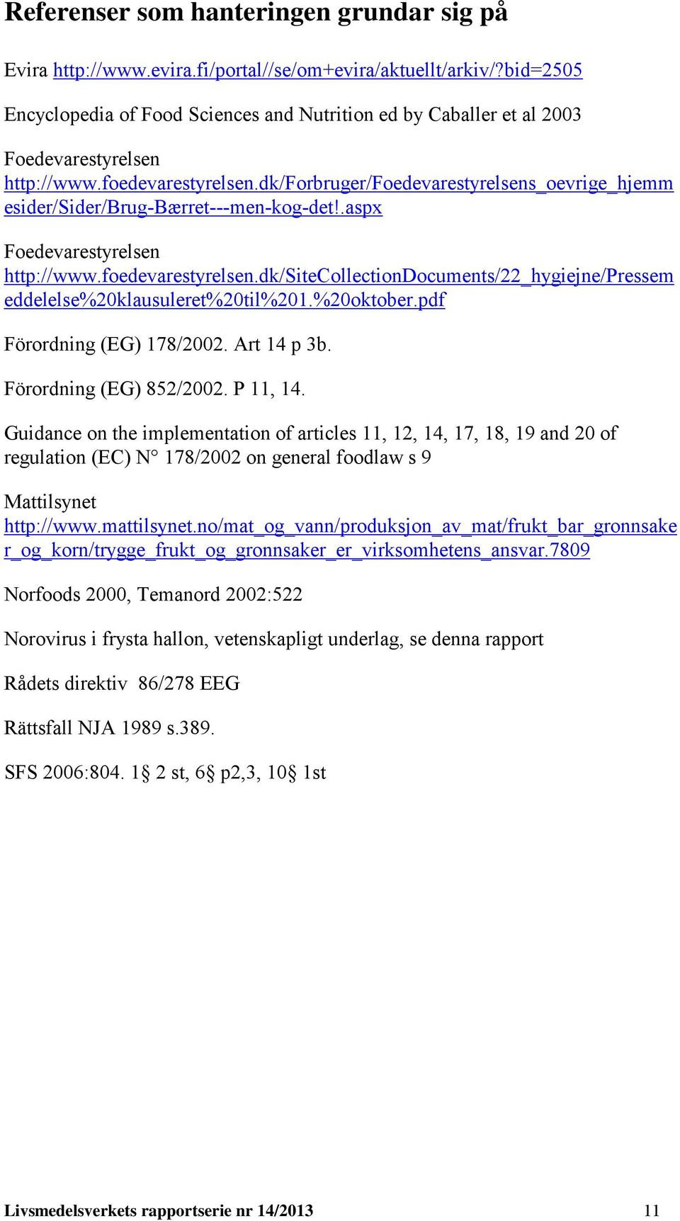 dk/forbruger/foedevarestyrelsens_oevrige_hjemm esider/sider/brug-bærret---men-kog-det!.aspx Foedevarestyrelsen http://www.foedevarestyrelsen.dk/sitecollectiondocuments/22_hygiejne/pressem eddelelse%20klausuleret%20til%201.