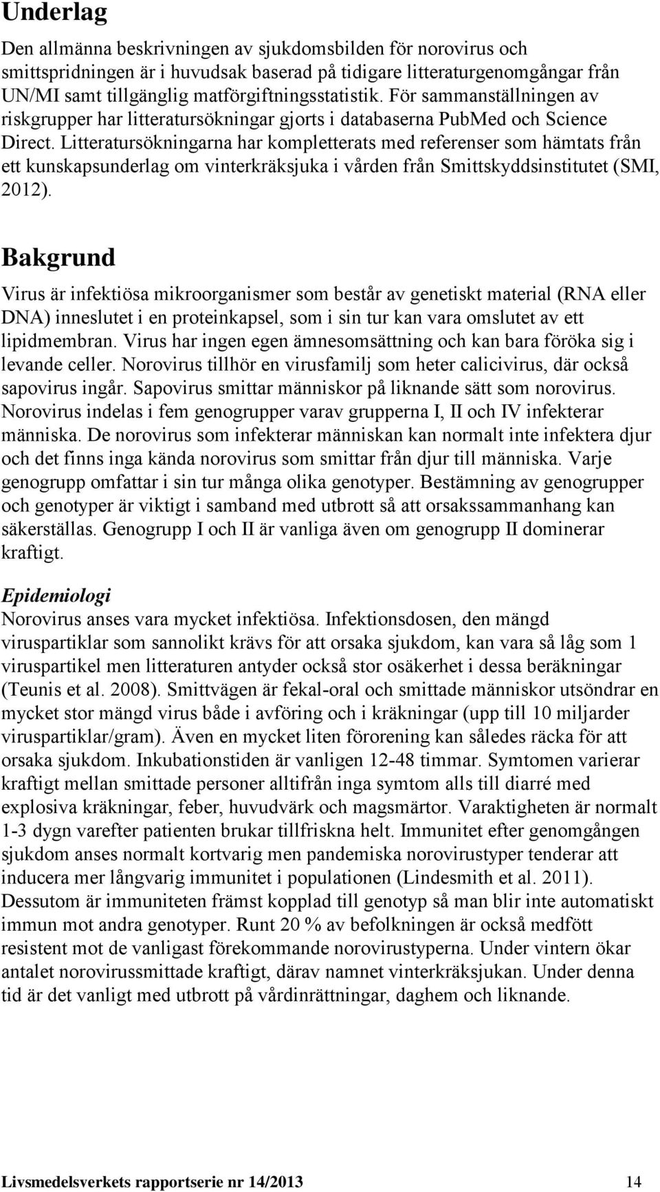 Litteratursökningarna har kompletterats med referenser som hämtats från ett kunskapsunderlag om vinterkräksjuka i vården från Smittskyddsinstitutet (SMI, 2012).