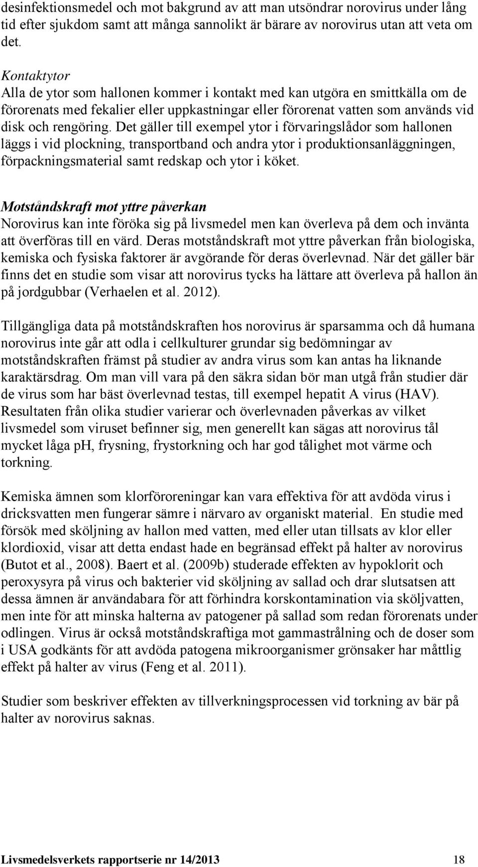 Det gäller till exempel ytor i förvaringslådor som hallonen läggs i vid plockning, transportband och andra ytor i produktionsanläggningen, förpackningsmaterial samt redskap och ytor i köket.