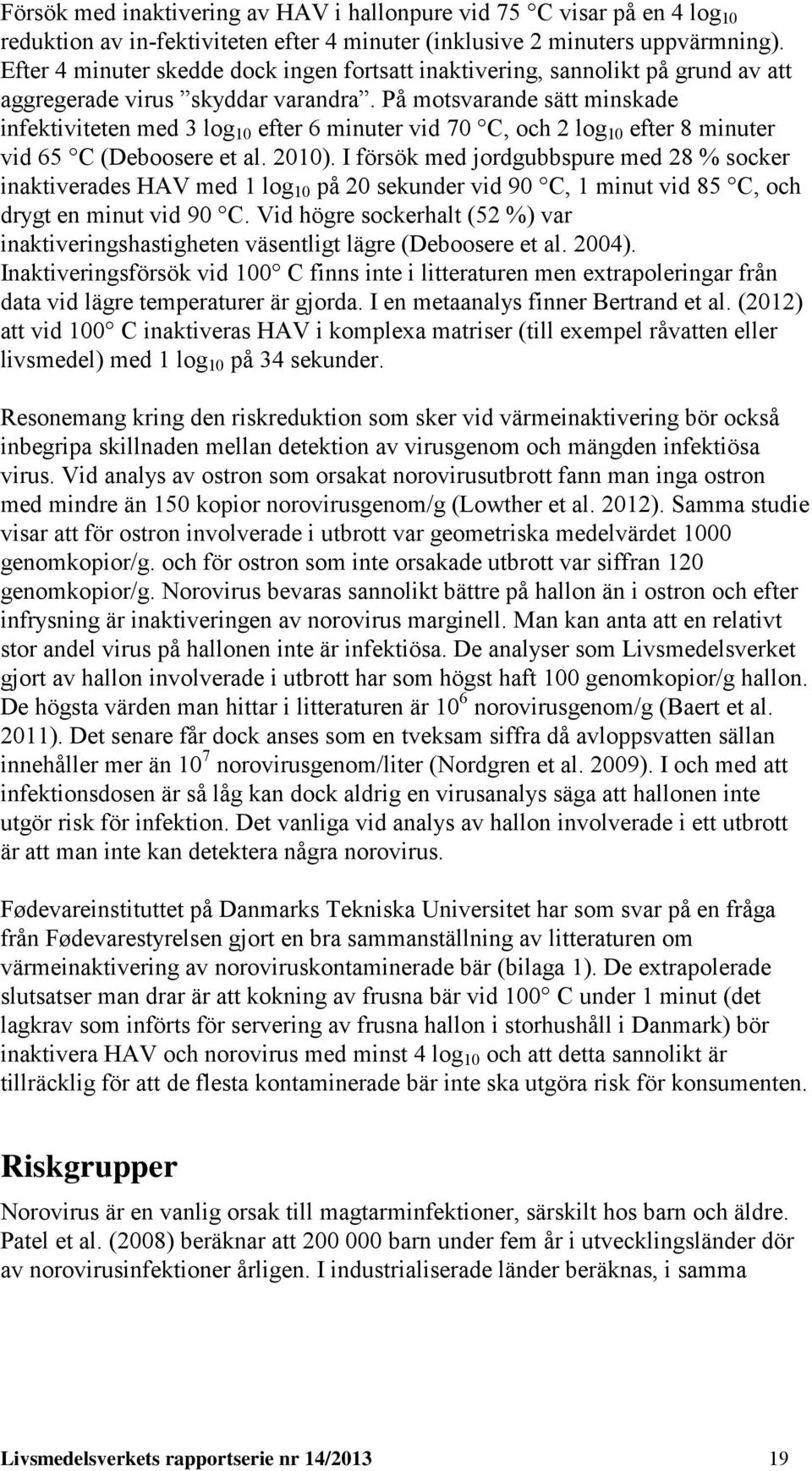 På motsvarande sätt minskade infektiviteten med 3 log 10 efter 6 minuter vid 70 C, och 2 log 10 efter 8 minuter vid 65 C (Deboosere et al. 2010).