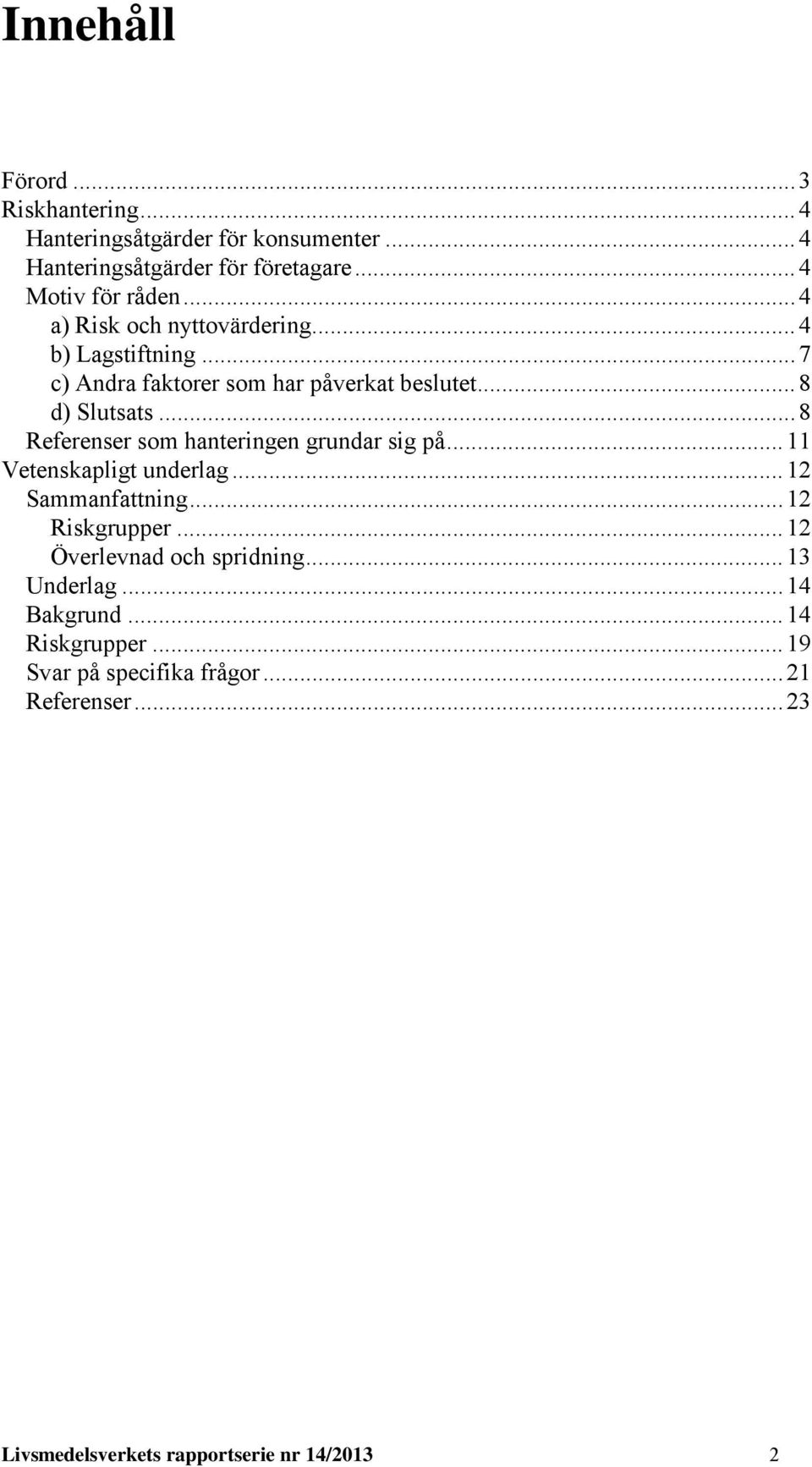 .. 8 Referenser som hanteringen grundar sig på... 11 Vetenskapligt underlag... 12 Sammanfattning... 12 Riskgrupper.