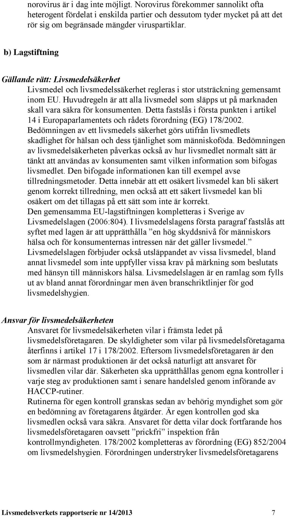 Huvudregeln är att alla livsmedel som släpps ut på marknaden skall vara säkra för konsumenten. Detta fastslås i första punkten i artikel 14 i Europaparlamentets och rådets förordning (EG) 178/2002.