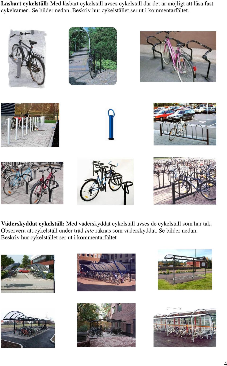 Väderskyddat cykelställ: Med väderskyddat cykelställ avses de cykelställ som har tak.
