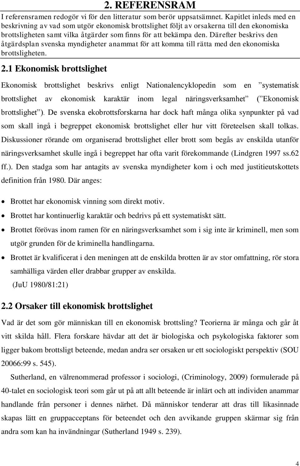 Därefter beskrivs den åtgärdsplan svenska myndigheter anammat för att komma till rätta med den ekonomiska brottsligheten. 2.