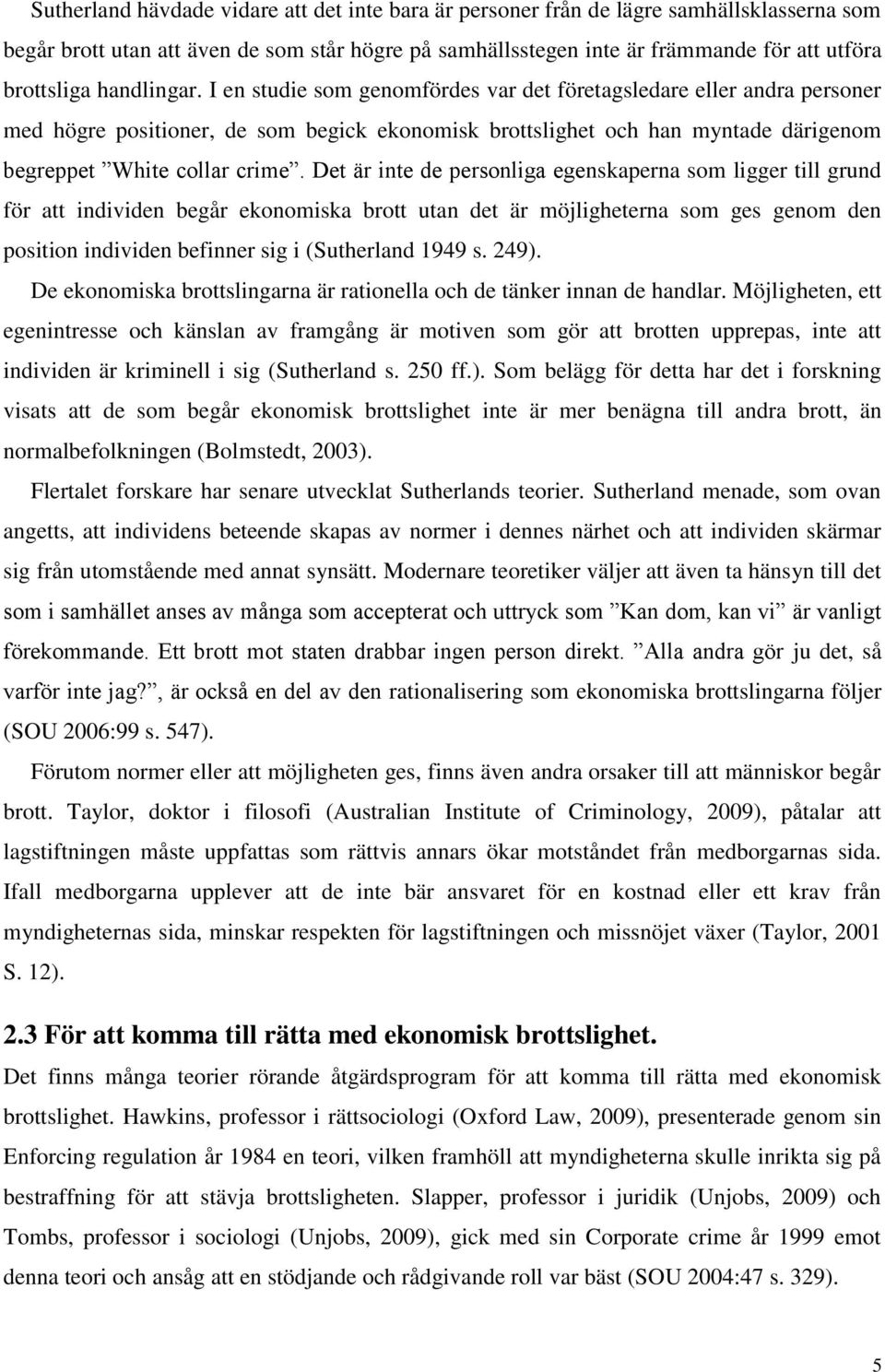 Det är inte de personliga egenskaperna som ligger till grund för att individen begår ekonomiska brott utan det är möjligheterna som ges genom den position individen befinner sig i (Sutherland 1949 s.