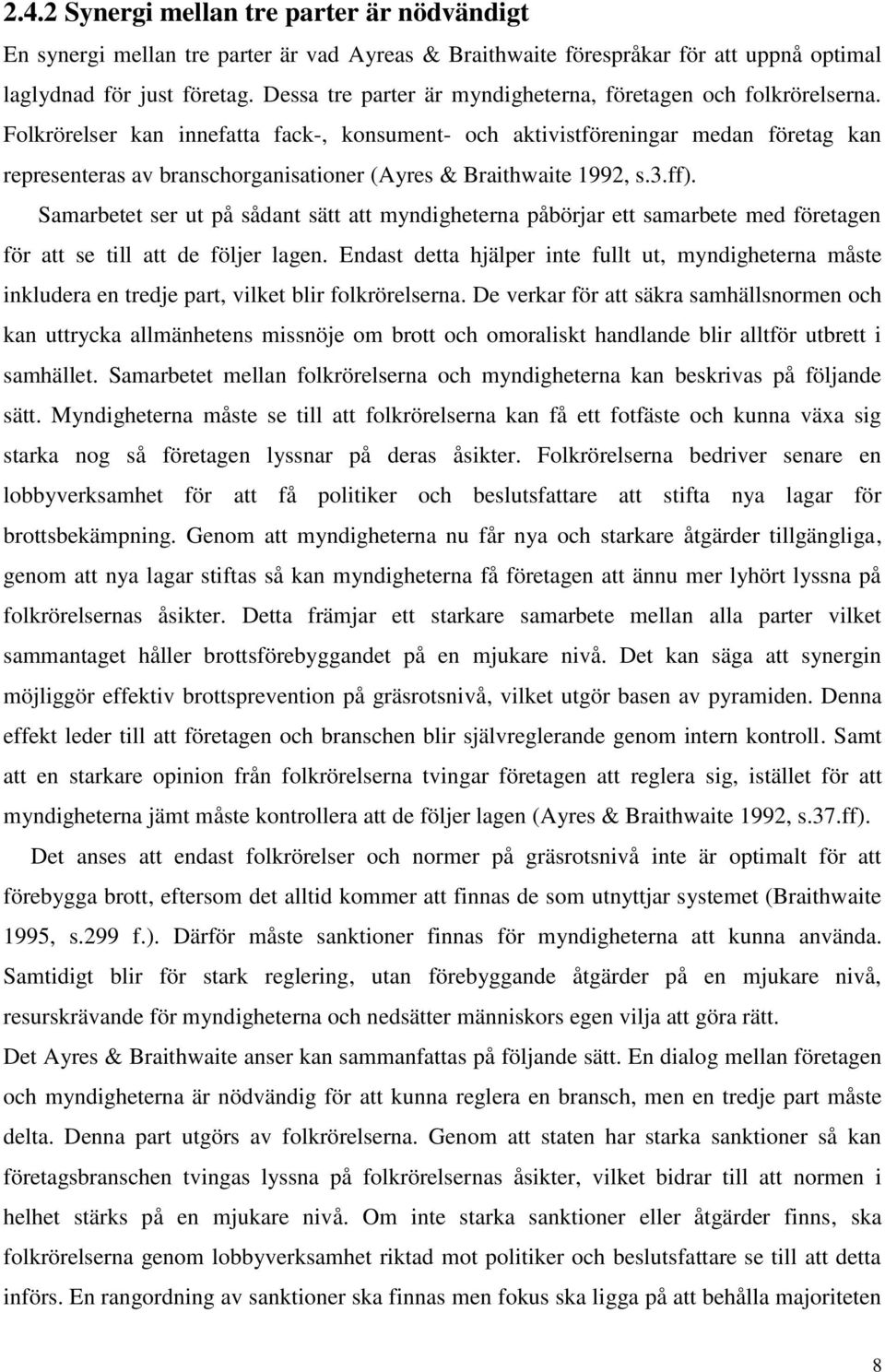 Folkrörelser kan innefatta fack-, konsument- och aktivistföreningar medan företag kan representeras av branschorganisationer (Ayres & Braithwaite 1992, s.3.ff).