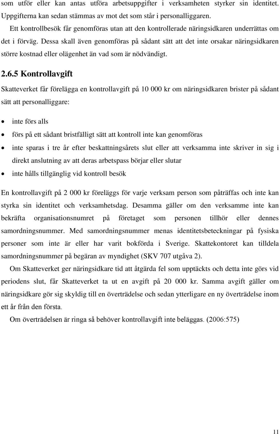 Dessa skall även genomföras på sådant sätt att det inte orsakar näringsidkaren större kostnad eller olägenhet än vad som är nödvändigt. 2.6.