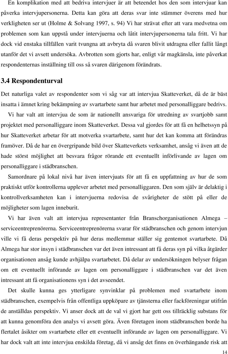 94) Vi har strävat efter att vara medvetna om problemen som kan uppstå under intervjuerna och låtit intervjupersonerna tala fritt.