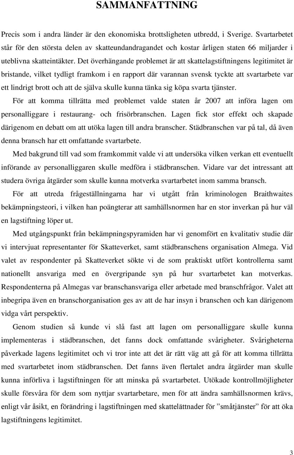 Det överhängande problemet är att skattelagstiftningens legitimitet är bristande, vilket tydligt framkom i en rapport där varannan svensk tyckte att svartarbete var ett lindrigt brott och att de