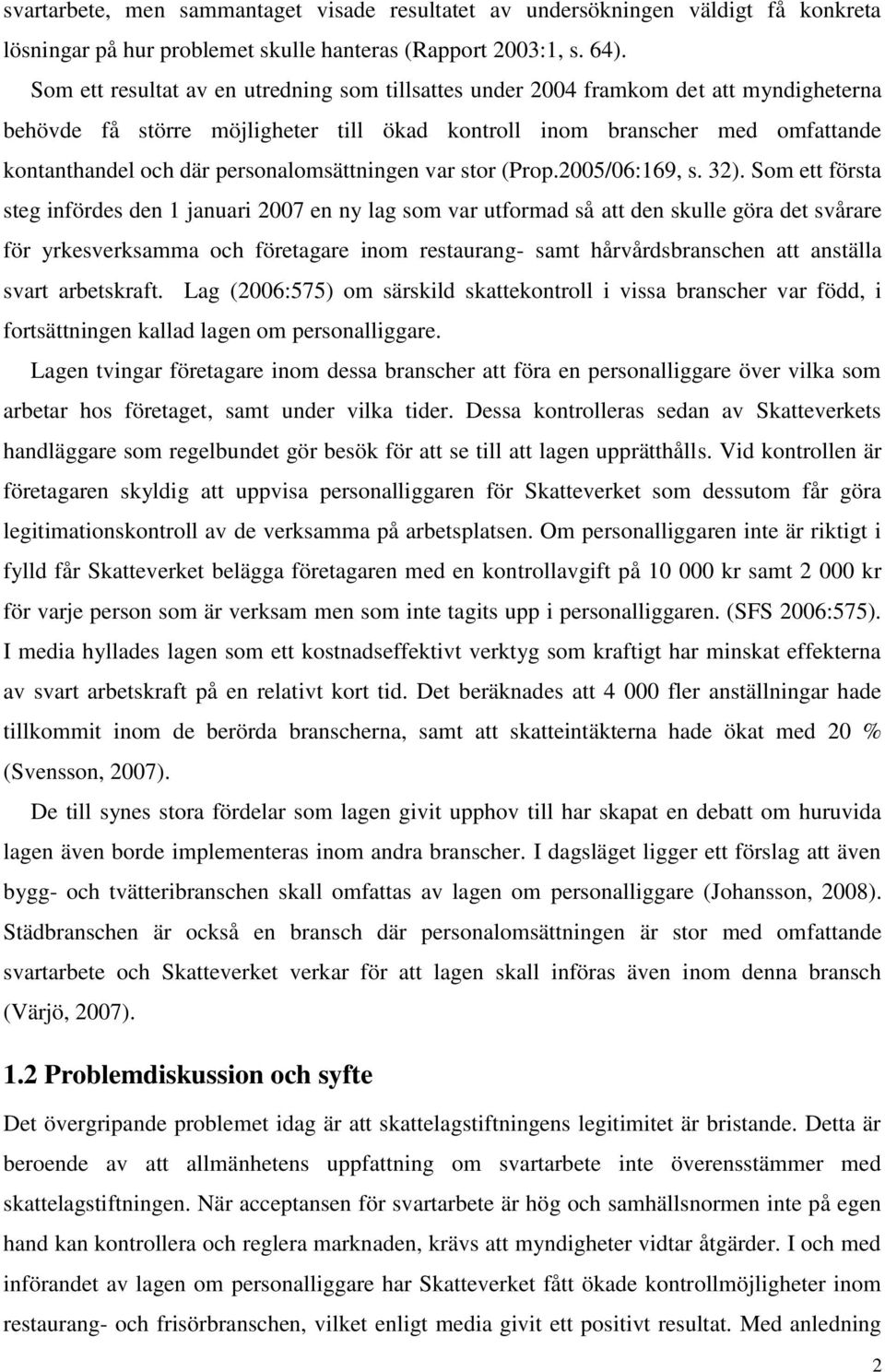 personalomsättningen var stor (Prop.2005/06:169, s. 32).