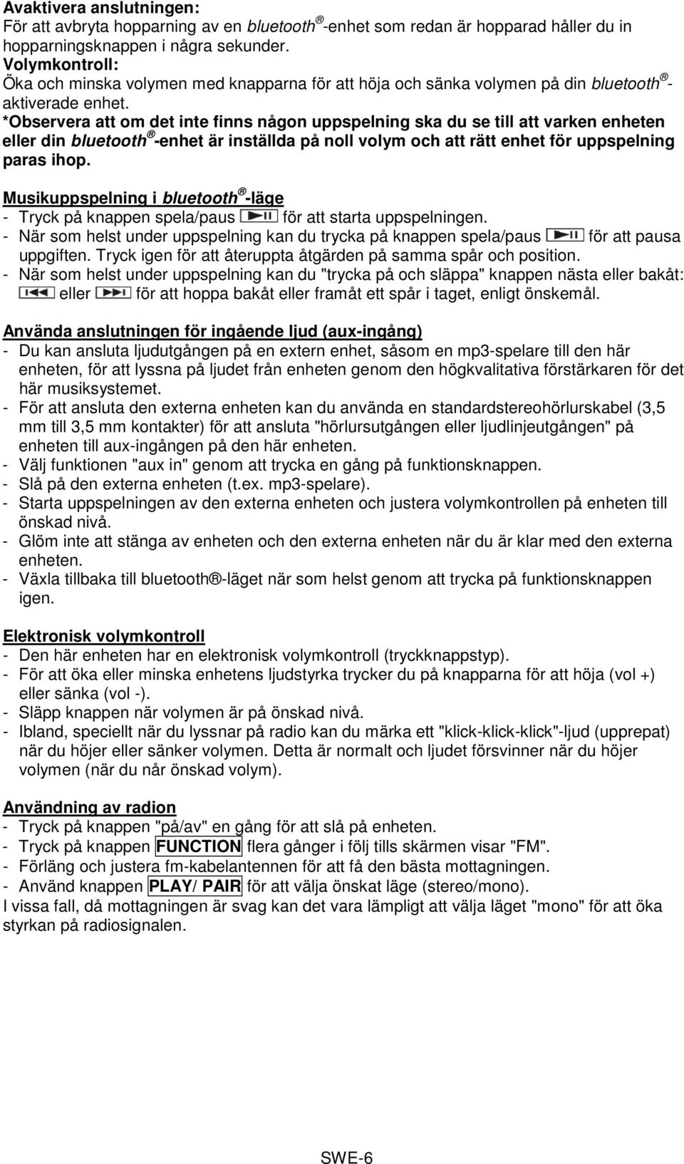 *Observera att om det inte finns någon uppspelning ska du se till att varken enheten eller din bluetooth -enhet är inställda på noll volym och att rätt enhet för uppspelning paras ihop.