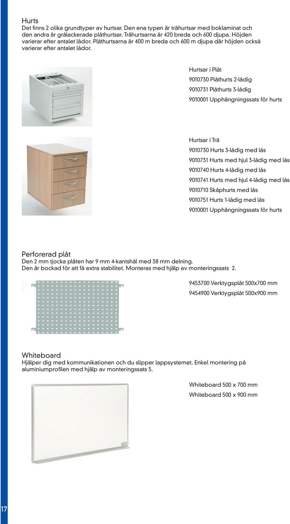 Hurtsar i Plåt 9010730 Plåthurts 2-lådig 9010731 Plåthurts 3-lådig 9010001 Upphängningssats för hurts Hurtsar i Trä 9010730 Hurts 3-lådig med lås 9010731 Hurts med hjul 3-lådig med lås 9010740 Hurts