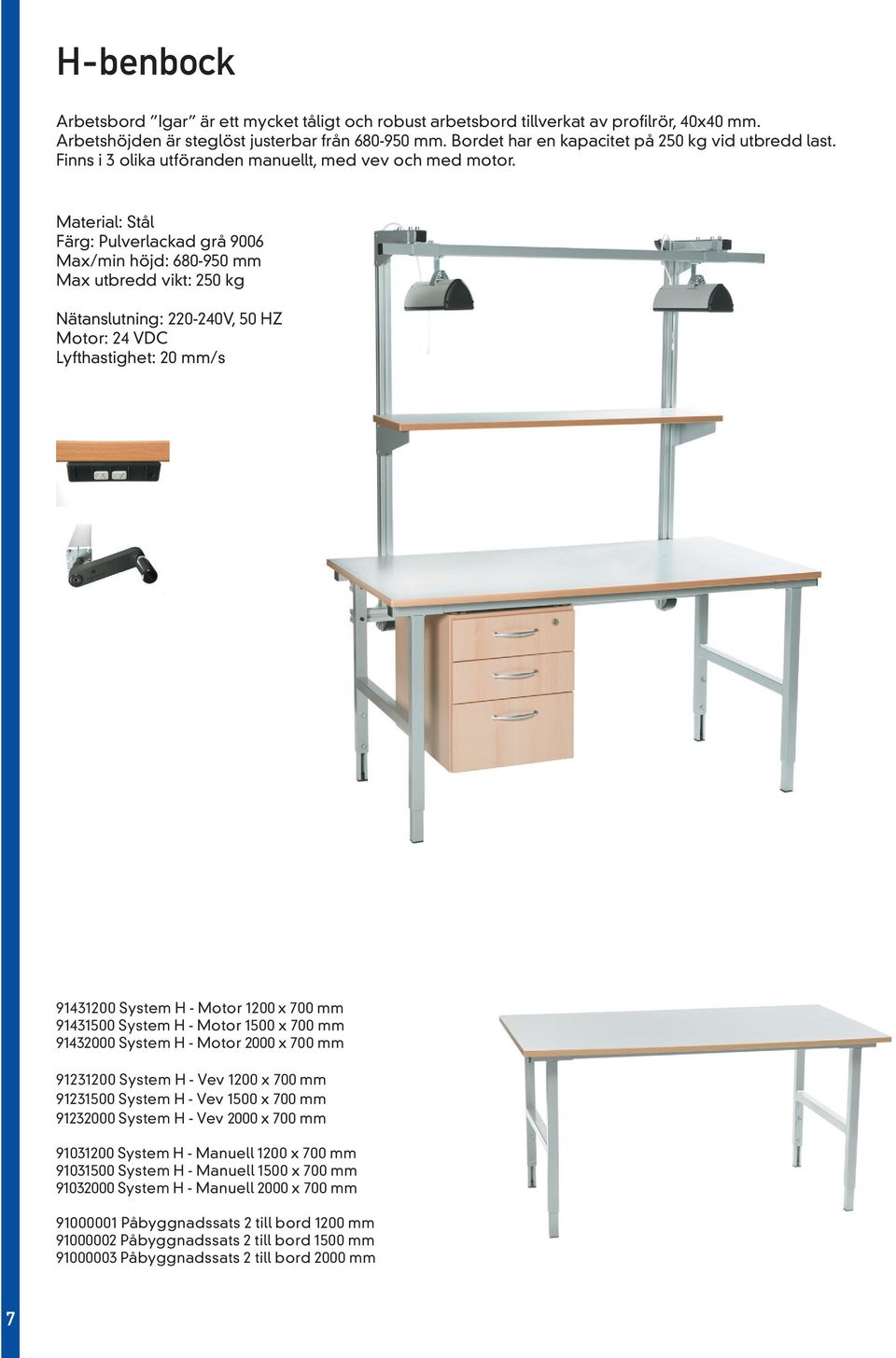 Material: Stål Färg: Pulverlackad grå 9006 Max/min höjd: 680-950 mm Max utbredd vikt: 250 kg Nätanslutning: 220-240V, 50 HZ Motor: 24 VDC Lyfthastighet: 20 mm/s 91431200 System H - Motor 1200 x 700