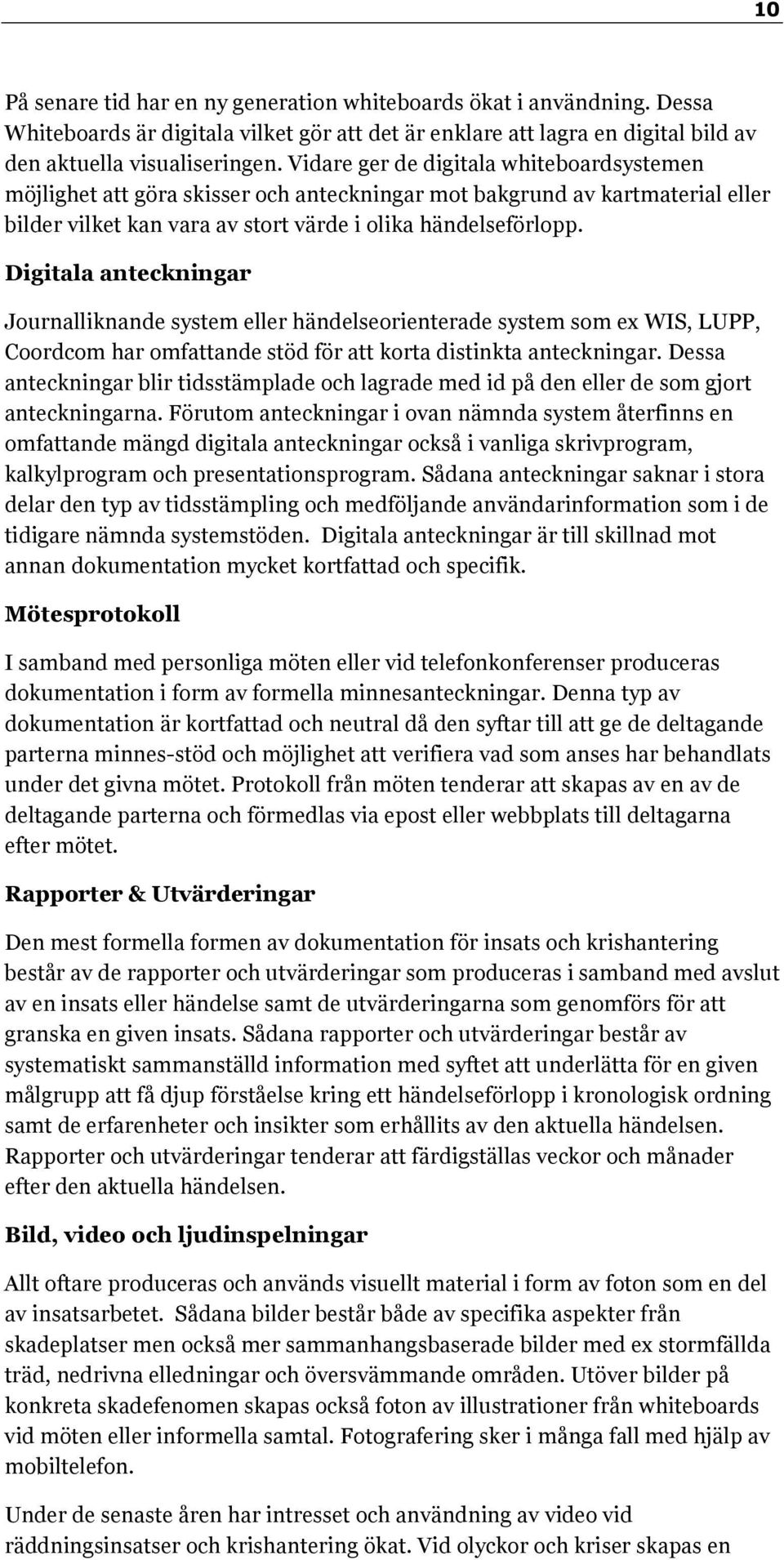 Digitala anteckningar Journalliknande system eller händelseorienterade system som ex WIS, LUPP, Coordcom har omfattande stöd för att korta distinkta anteckningar.