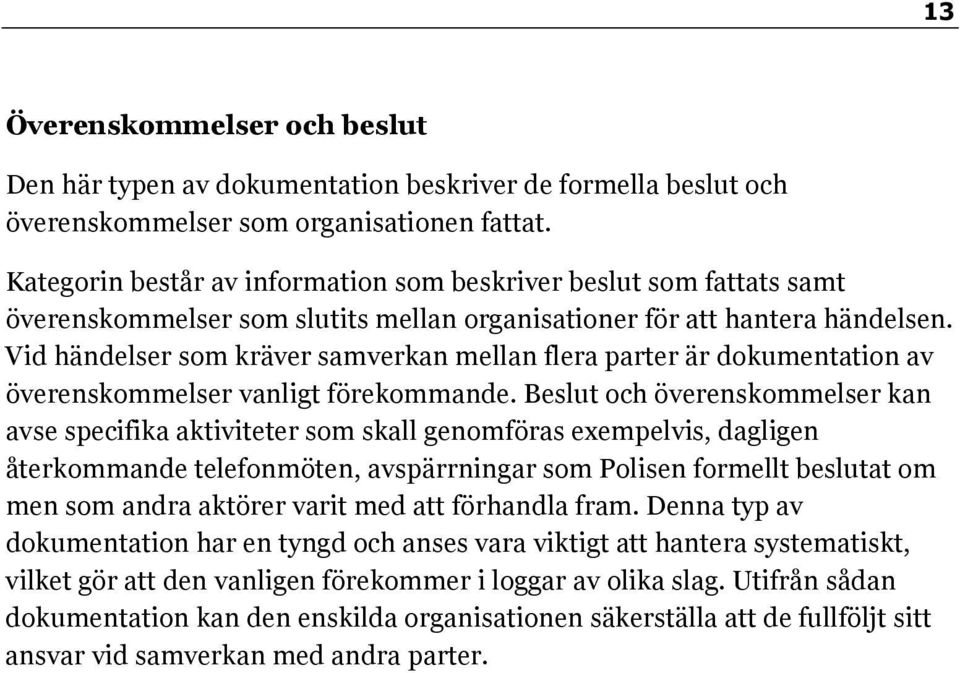 Vid händelser som kräver samverkan mellan flera parter är dokumentation av överenskommelser vanligt förekommande.
