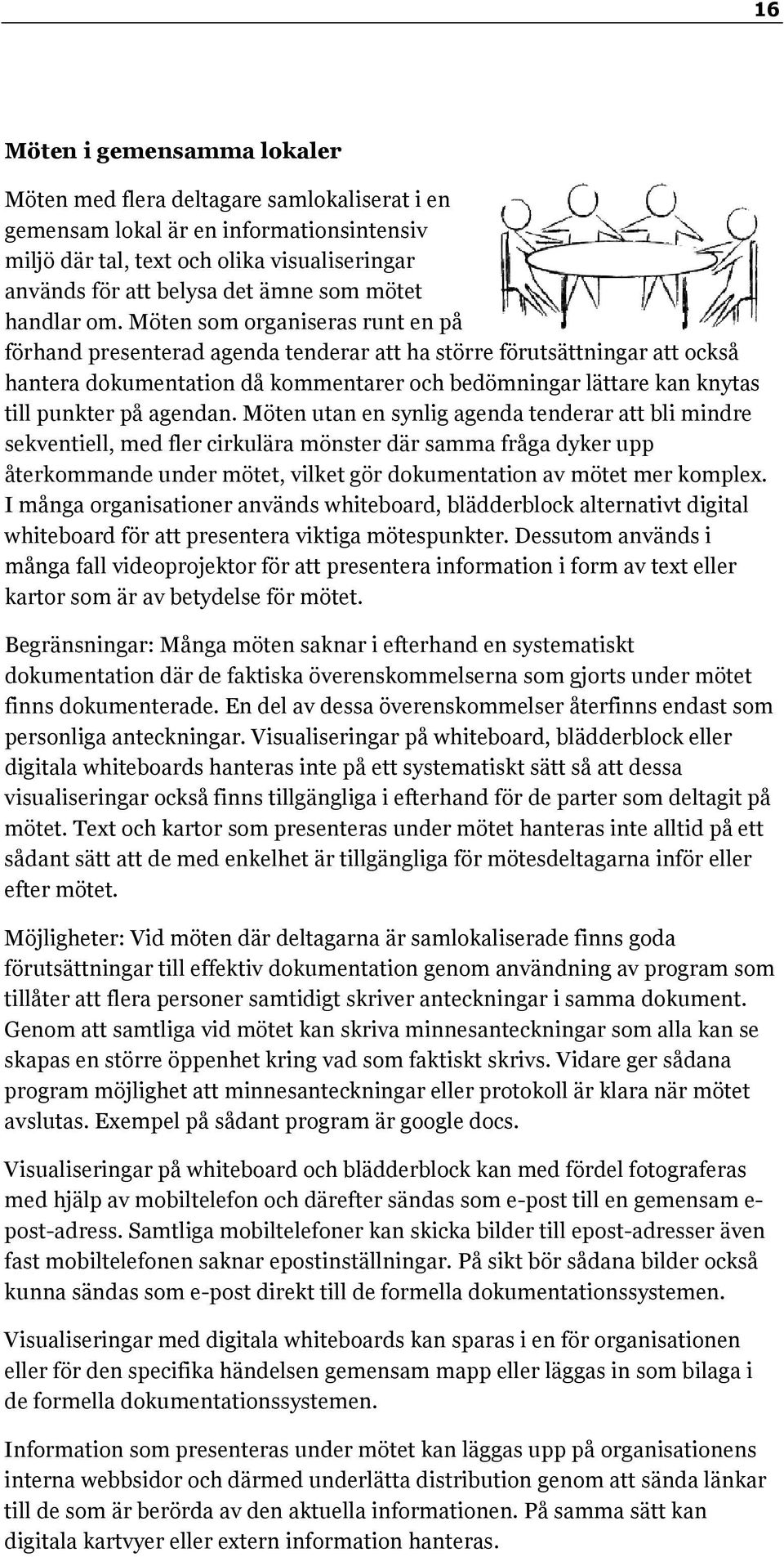 Möten som organiseras runt en på förhand presenterad agenda tenderar att ha större förutsättningar att också hantera dokumentation då kommentarer och bedömningar lättare kan knytas till punkter på