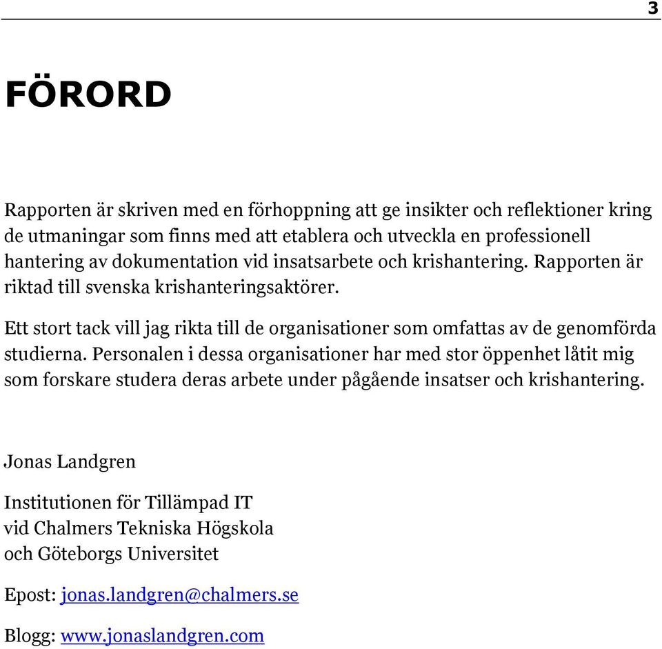 Ett stort tack vill jag rikta till de organisationer som omfattas av de genomförda studierna.