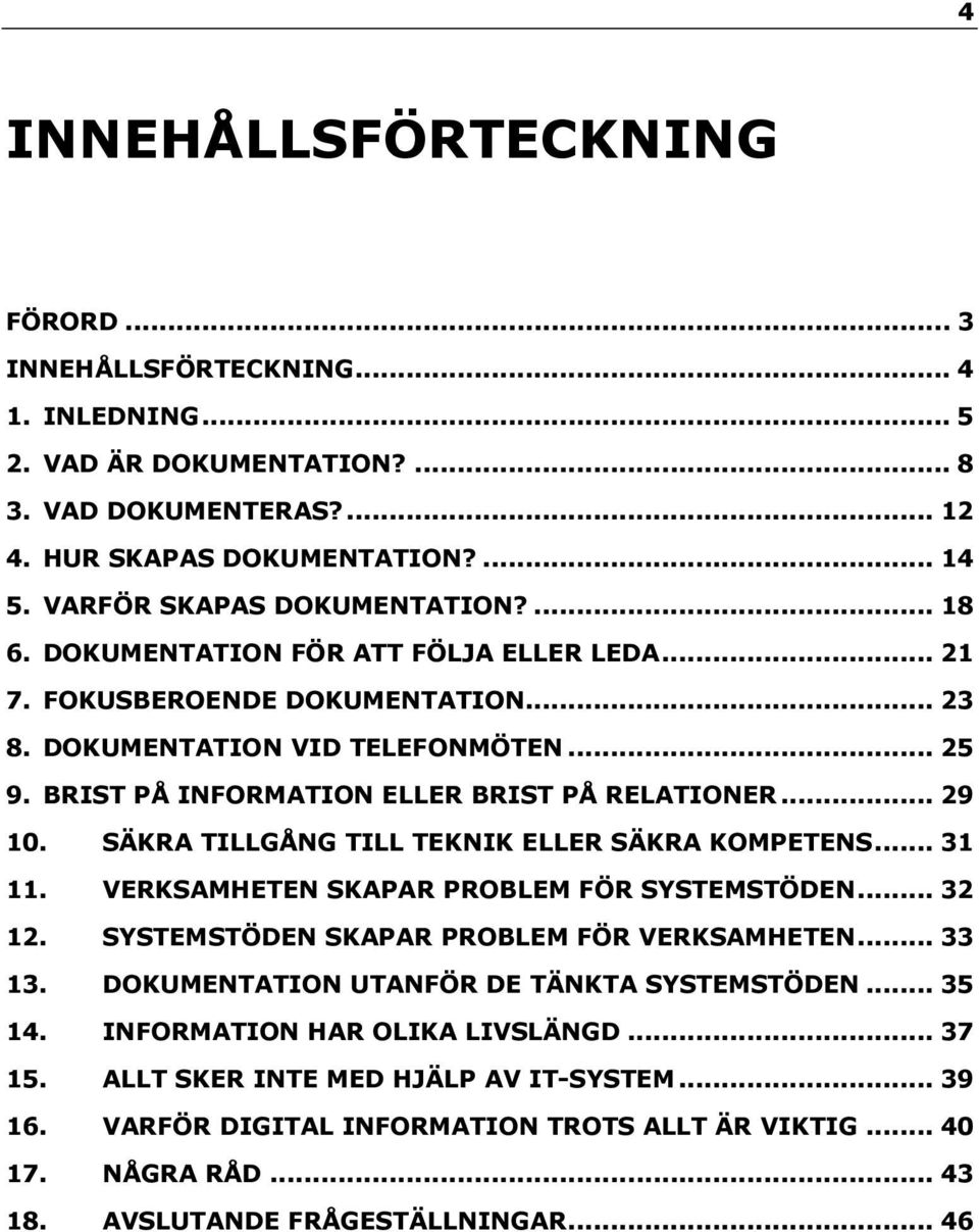 BRIST PÅ INFORMATION ELLER BRIST PÅ RELATIONER... 29 10. SÄKRA TILLGÅNG TILL TEKNIK ELLER SÄKRA KOMPETENS... 31 11. VERKSAMHETEN SKAPAR PROBLEM FÖR SYSTEMSTÖDEN... 32 12.