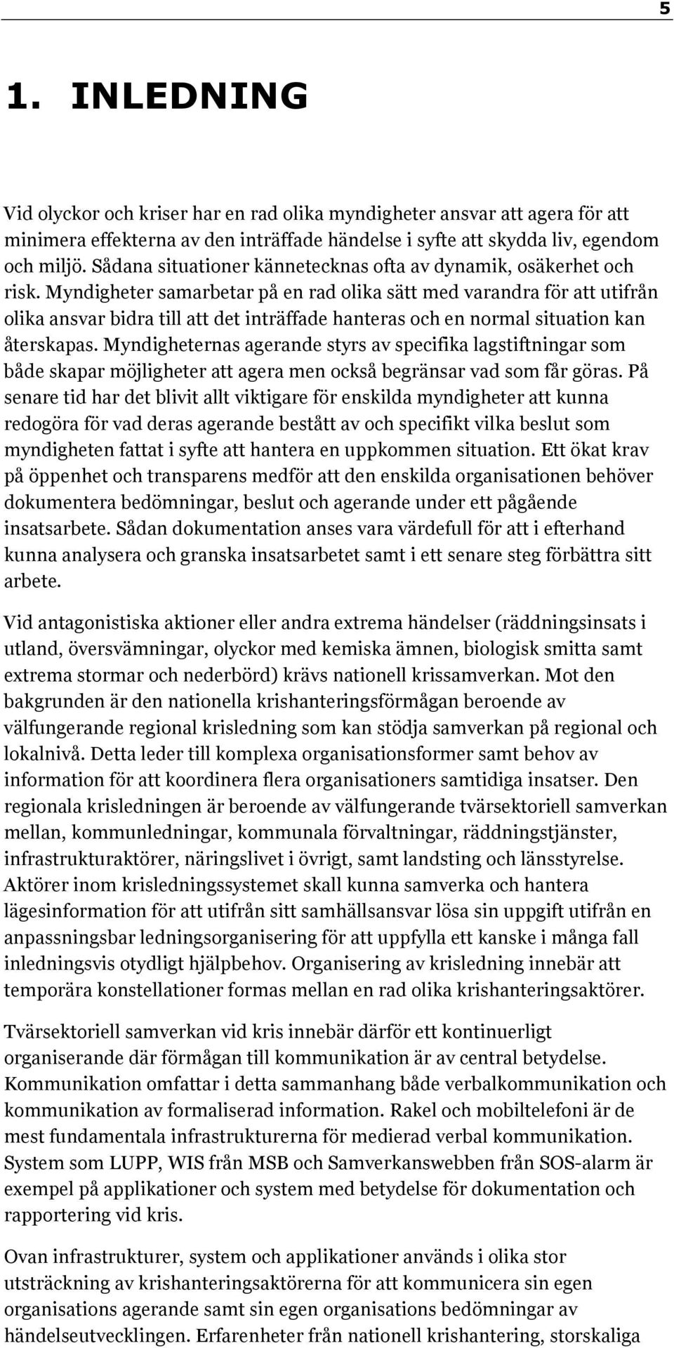Myndigheter samarbetar på en rad olika sätt med varandra för att utifrån olika ansvar bidra till att det inträffade hanteras och en normal situation kan återskapas.