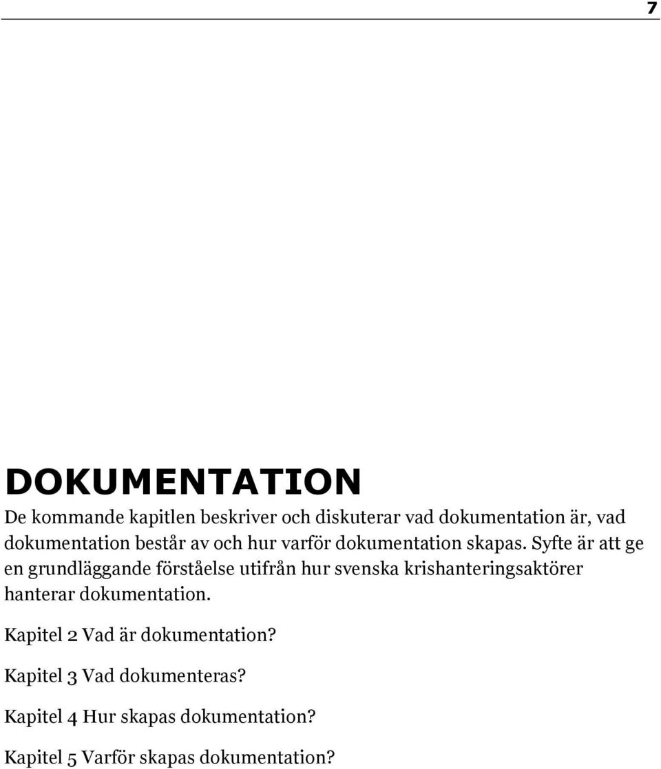 Syfte är att ge en grundläggande förståelse utifrån hur svenska krishanteringsaktörer hanterar