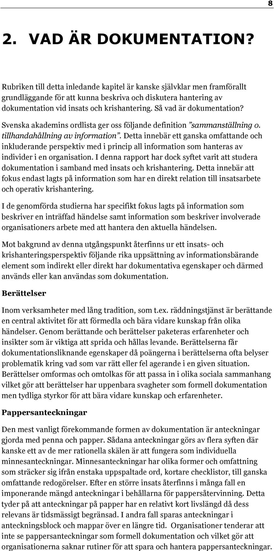 Så vad är dokumentation? Svenska akademins ordlista ger oss följande definition sammanställning o. tillhandahållning av information.