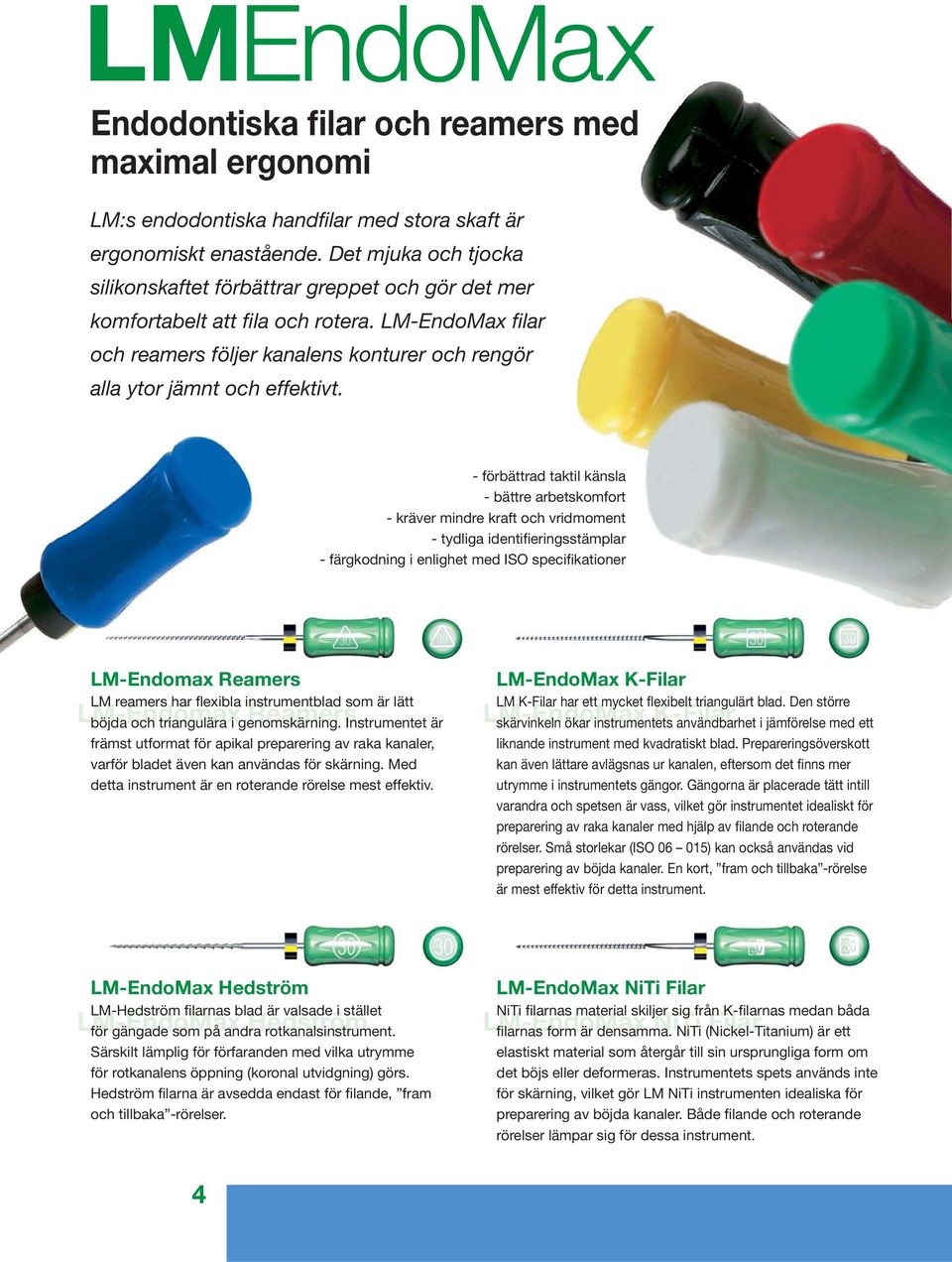 - förbättrad taktil känsla - bättre arbetskomfort - kräver mindre kraft och vridmoment - tydliga identifieringsstämplar - färgkodning i enlighet med ISO specifikationer LM-Endomax Reamers LM reamers