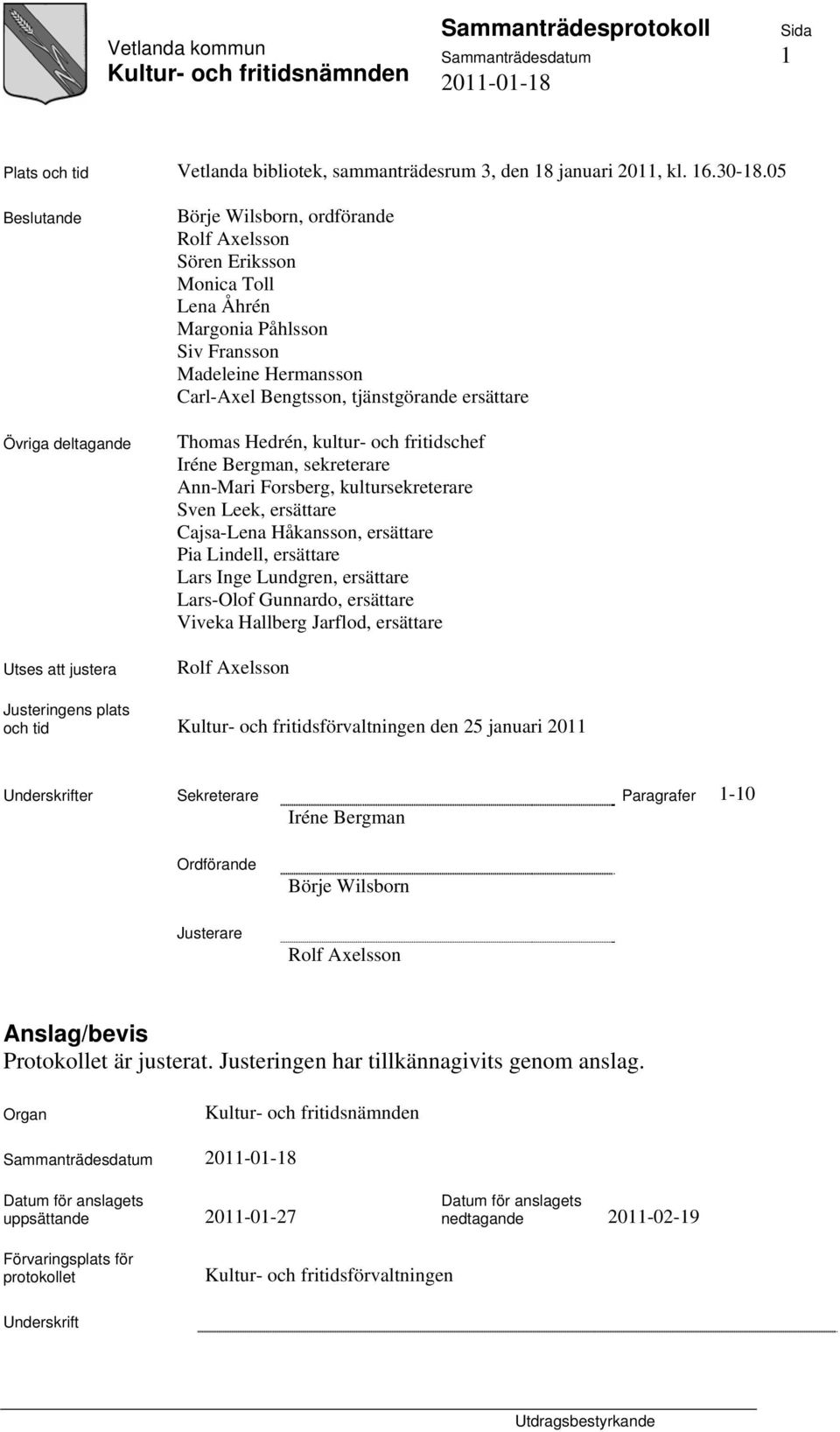 Bengtsson, tjänstgörande ersättare Thomas Hedrén, kultur- och fritidschef Iréne Bergman, sekreterare Ann-Mari Forsberg, kultursekreterare Sven Leek, ersättare Cajsa-Lena Håkansson, ersättare Pia