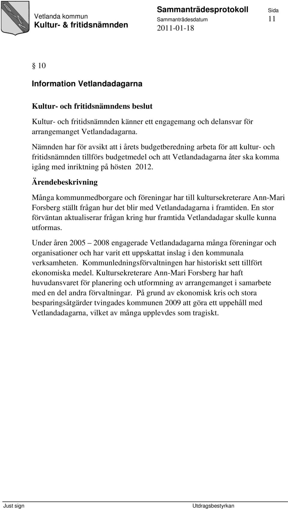 Många kommunmedborgare och föreningar har till kultursekreterare Ann-Mari Forsberg ställt frågan hur det blir med Vetlandadagarna i framtiden.