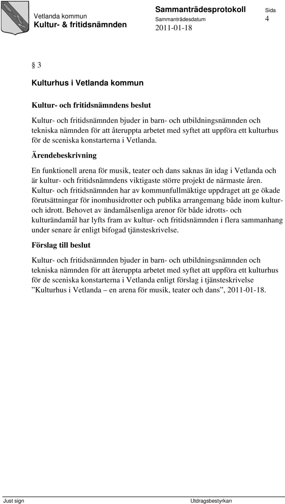 Kultur- och fritidsnämnden har av kommunfullmäktige uppdraget att ge ökade förutsättningar för inomhusidrotter och publika arrangemang både inom kulturoch idrott.